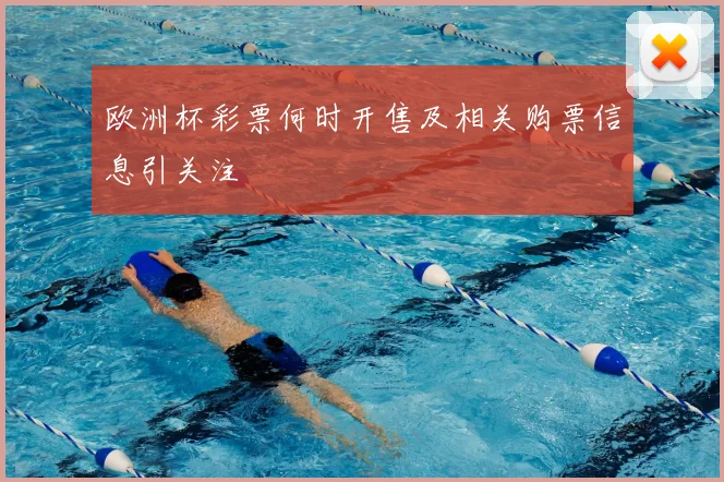 欧洲杯彩票何时开售及相关购票信息引关注