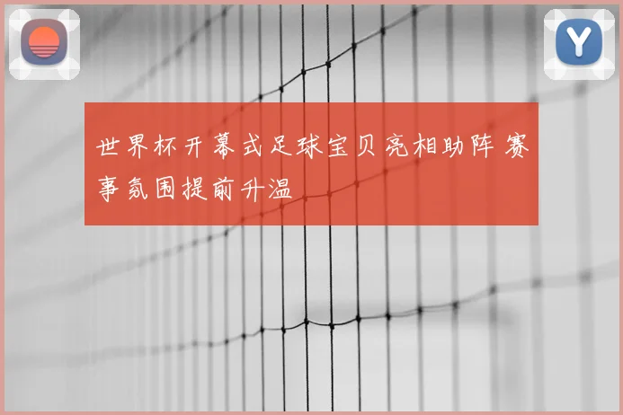 世界杯开幕式足球宝贝亮相助阵 赛事氛围提前升温
