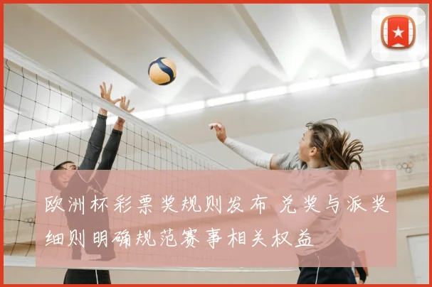欧洲杯彩票奖规则发布 兑奖与派奖细则明确规范赛事相关权益