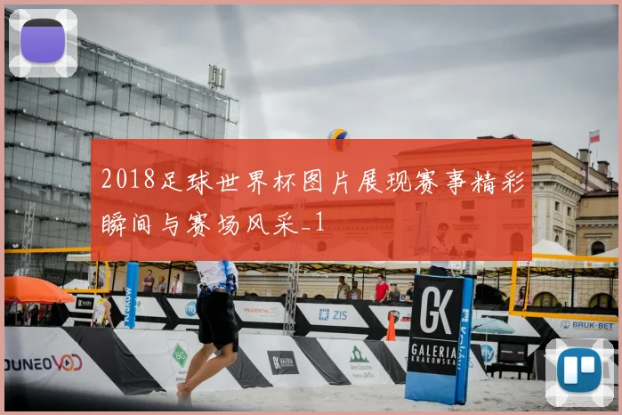 2018足球世界杯图片展现赛事精彩瞬间与赛场风采_1