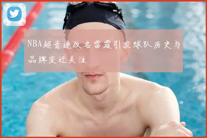 NBA超音速改名雷霆引发球队历史与品牌变迁关注